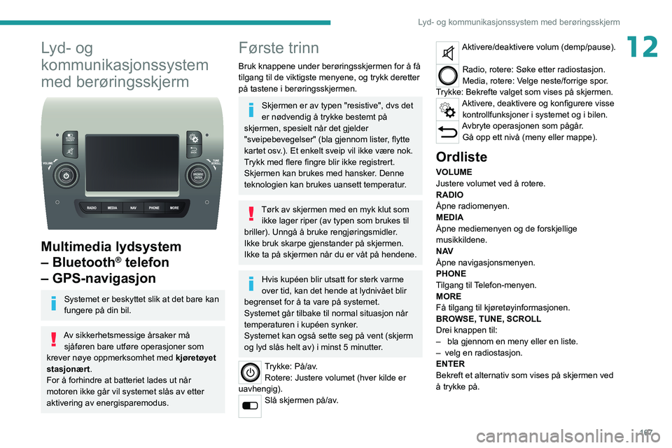 PEUGEOT BOXER 2021 Instruksjoner for bruk (in Norwegian) 167
Lyd- og kommunikasjonssystem med berøringsskjerm
12Lyd- og
kommunikasjonssystem
med berøringsskjerm
Multimedia lydsystem
– Bluetooth
® telefon
– GPS-navigasjon
Systemet er beskyttet PEUGEOT BOXER 2021 Instruksjoner for bruk (in Norwegian) 167
Lyd- og kommunikasjonssystem med berøringsskjerm
12Lyd- og
kommunikasjonssystem
med berøringsskjerm
Multimedia lydsystem
– Bluetooth
® telefon
– GPS-navigasjon
Systemet er beskyttet