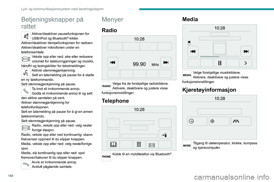PEUGEOT BOXER 2021 Instruksjoner for bruk (in Norwegian) 168
Lyd- og kommunikasjonssystem med berøringsskjerm
Betjeningsknapper på
rattet
Aktiver/deaktiver pausefunksjonen for USB/iPod og Bluetooth®-kilder.
Aktiver/deaktiver dempefunksjonen for radioen. PEUGEOT BOXER 2021 Instruksjoner for bruk (in Norwegian) 168
Lyd- og kommunikasjonssystem med berøringsskjerm
Betjeningsknapper på
rattet
Aktiver/deaktiver pausefunksjonen for USB/iPod og Bluetooth®-kilder.
Aktiver/deaktiver dempefunksjonen for radioen.
