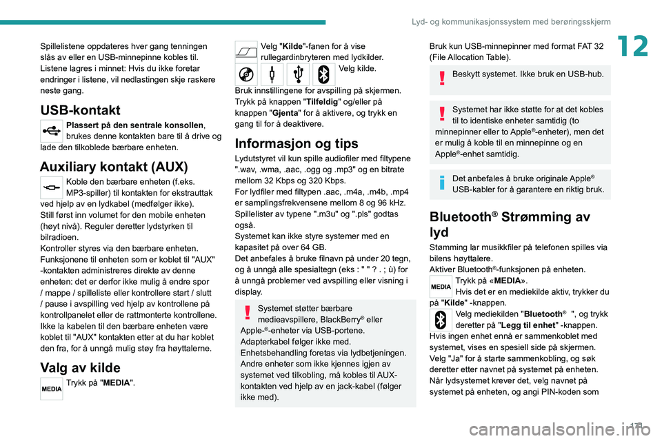PEUGEOT BOXER 2021 Instruksjoner for bruk (in Norwegian) 171
Lyd- og kommunikasjonssystem med berøringsskjerm
12Spillelistene oppdateres hver gang tenningen
slås av eller en USB-minnepinne kobles til.
Listene lagres i minnet: Hvis du ikke foretar
endri PEUGEOT BOXER 2021 Instruksjoner for bruk (in Norwegian) 171
Lyd- og kommunikasjonssystem med berøringsskjerm
12Spillelistene oppdateres hver gang tenningen
slås av eller en USB-minnepinne kobles til.
Listene lagres i minnet: Hvis du ikke foretar
endri