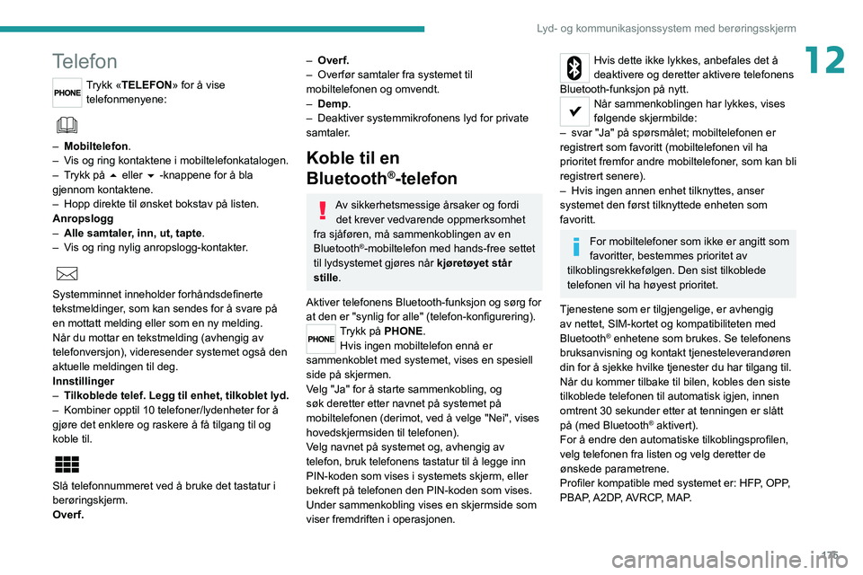 PEUGEOT BOXER 2021 Instruksjoner for bruk (in Norwegian) 175
Lyd- og kommunikasjonssystem med berøringsskjerm
12Telefon
Trykk «TELEFON» for å vise telefonmenyene:
– Mobiltelefon .
– V is og ring kontaktene i mobiltelefonkatalogen.
–
T
rykk PEUGEOT BOXER 2021 Instruksjoner for bruk (in Norwegian) 175
Lyd- og kommunikasjonssystem med berøringsskjerm
12Telefon
Trykk «TELEFON» for å vise telefonmenyene:
– Mobiltelefon .
– V is og ring kontaktene i mobiltelefonkatalogen.
–
T
rykk