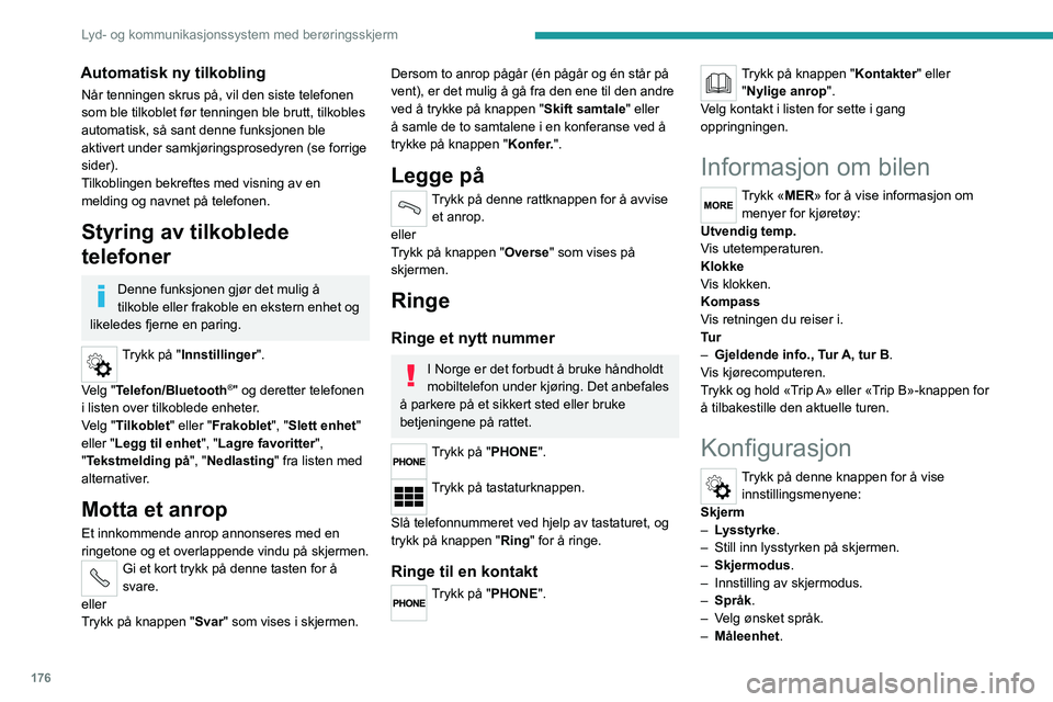 PEUGEOT BOXER 2021 Instruksjoner for bruk (in Norwegian) 176
Lyd- og kommunikasjonssystem med berøringsskjerm
Automatisk ny tilkobling
Når tenningen skrus på, vil den siste telefonen
som ble tilkoblet før tenningen ble brutt, tilkobles
automatisk, så PEUGEOT BOXER 2021 Instruksjoner for bruk (in Norwegian) 176
Lyd- og kommunikasjonssystem med berøringsskjerm
Automatisk ny tilkobling
Når tenningen skrus på, vil den siste telefonen
som ble tilkoblet før tenningen ble brutt, tilkobles
automatisk, så