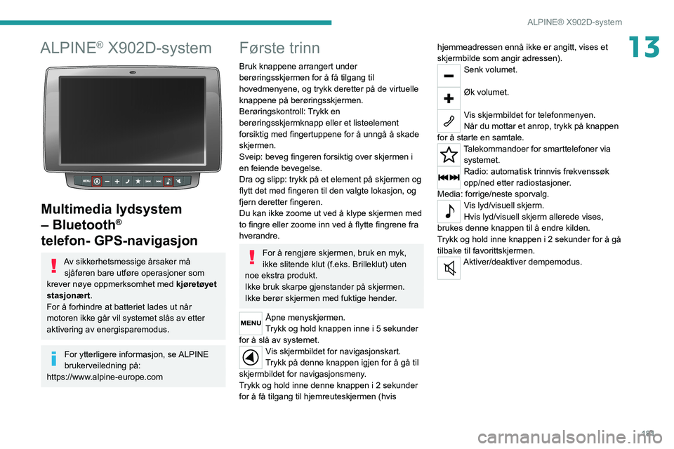 PEUGEOT BOXER 2021 Instruksjoner for bruk (in Norwegian) 181
ALPINE® X902D-system
13ALPINE® X902D-system
Multimedia lydsystem
– Bluetooth
®
telefon- GPS-navigasjon
Av sikkerhetsmessige årsaker må
sjåføren bare utføre operasjoner som
krever PEUGEOT BOXER 2021 Instruksjoner for bruk (in Norwegian) 181
ALPINE® X902D-system
13ALPINE® X902D-system
Multimedia lydsystem
– Bluetooth
®
telefon- GPS-navigasjon
Av sikkerhetsmessige årsaker må
sjåføren bare utføre operasjoner som
krever