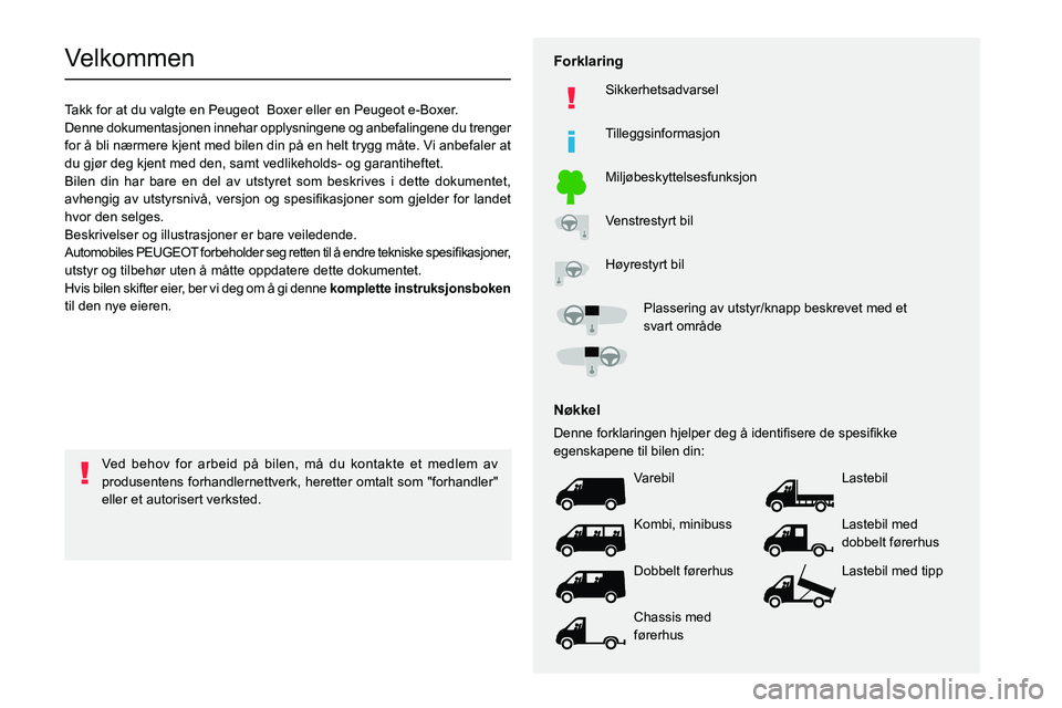 PEUGEOT BOXER 2021 Instruksjoner for bruk (in Norwegian)
Velkommen
Takk for at du valgte en Peugeot Boxer eller en Peugeot e-Boxer.
Denne dokumentasjonen innehar opplysningene og anbefalingene du trenger
PEUGEOT BOXER 2021 Instruksjoner for bruk (in Norwegian)
Velkommen
Takk for at du valgte en Peugeot Boxer eller en Peugeot e-Boxer.
Denne dokumentasjonen innehar opplysningene og anbefalingene du trenger