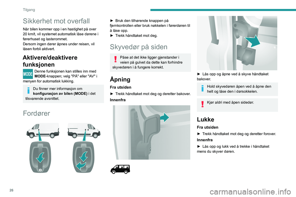 PEUGEOT BOXER 2021  Instruksjoner for bruk (in Norwegian) 26
Tilgang
Sikkerhet mot overfall
Når bilen kommer opp i en hastighet på over 
20 km/t, vil systemet automatisk låse dørene i 
førerhuset og lasterommet.
Dersom ingen dører åpnes under reisen, 