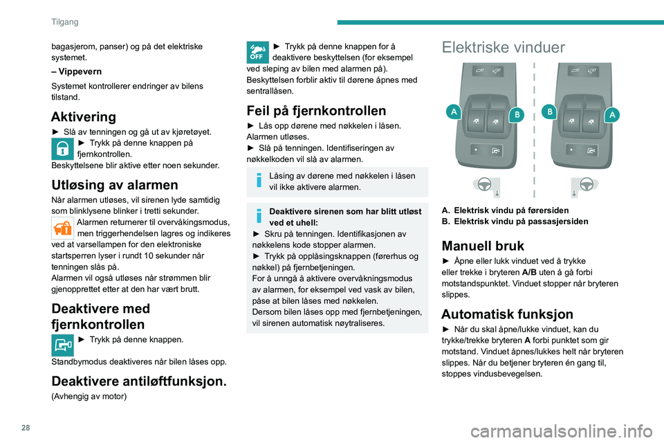 PEUGEOT BOXER 2021  Instruksjoner for bruk (in Norwegian) 28
Tilgang
bagasjerom, panser) og på det elektriske 
systemet.
– Vippevern
Systemet kontrollerer endringer av bilens 
tilstand.
Aktivering
► Slå av tenningen og gå ut av kjøretøyet.► Trykk 