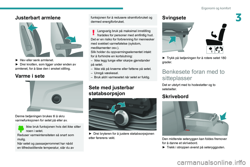 PEUGEOT BOXER 2021 Instruksjoner for bruk (in Norwegian) 31
Ergonomi og komfort
3Justerbart armlene
â–º Hev eller senk armlenet.
â–º Drei knotten, som ligger under enden av
armlenet, for å låse den i ønsket stilling.
Varme i sete
Denne betjeninge PEUGEOT BOXER 2021 Instruksjoner for bruk (in Norwegian) 31
Ergonomi og komfort
3Justerbart armlene
â–º Hev eller senk armlenet.
â–º Drei knotten, som ligger under enden av
armlenet, for å låse den i ønsket stilling.
Varme i sete
Denne betjeninge
