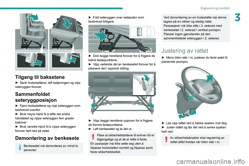PEUGEOT BOXER 2021 Instruksjoner for bruk (in Norwegian) 33
Ergonomi og komfort
3
Tilgang til baksetene
► Senk hodestøttene, løft betjeningen og vipp
seteryggen forover .
Sammenfoldet
seteryggposisjon
► Fjern hodestøttene og vipp seteryggen som
PEUGEOT BOXER 2021 Instruksjoner for bruk (in Norwegian) 33
Ergonomi og komfort
3
Tilgang til baksetene
► Senk hodestøttene, løft betjeningen og vipp
seteryggen forover .
Sammenfoldet
seteryggposisjon
► Fjern hodestøttene og vipp seteryggen som