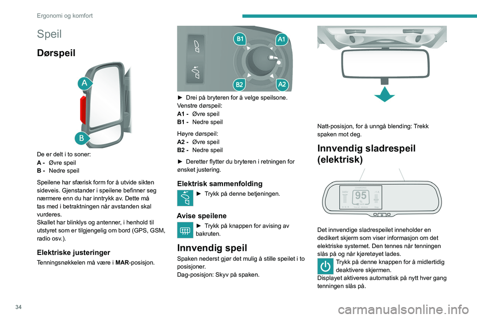 PEUGEOT BOXER 2021 Instruksjoner for bruk (in Norwegian) 34
Ergonomi og komfort
Speil
Dørspeil
De er delt i to soner:
A -Øvre speil
B - Nedre speil
Speilene har sfærisk form for å utvide sikten
sideveis. Gjenstander i speilene befinner seg
nærmere PEUGEOT BOXER 2021 Instruksjoner for bruk (in Norwegian) 34
Ergonomi og komfort
Speil
Dørspeil
De er delt i to soner:
A -Øvre speil
B - Nedre speil
Speilene har sfærisk form for å utvide sikten
sideveis. Gjenstander i speilene befinner seg
nærmere