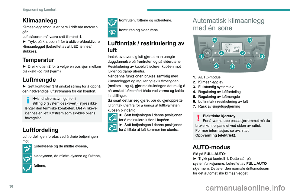 PEUGEOT BOXER 2021 Instruksjoner for bruk (in Norwegian) 36
Ergonomi og komfort
Klimaanlegg
Klimaanleggsmodus er bare i drift når motoren
går.
Luftblåseren må være satt til minst 1.
â–º
T
rykk på knappen 1 for å aktivere/deaktivere
klimaanlegget PEUGEOT BOXER 2021 Instruksjoner for bruk (in Norwegian) 36
Ergonomi og komfort
Klimaanlegg
Klimaanleggsmodus er bare i drift når motoren
går.
Luftblåseren må være satt til minst 1.
â–º
T
rykk på knappen 1 for å aktivere/deaktivere
klimaanlegget