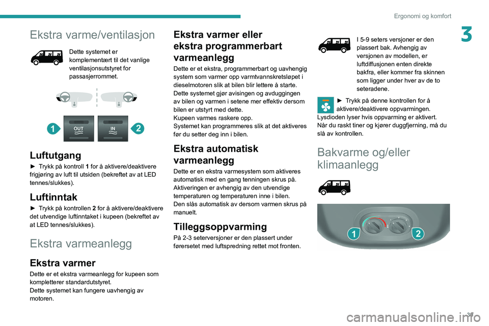 PEUGEOT BOXER 2021 Instruksjoner for bruk (in Norwegian) 39
Ergonomi og komfort
3Ekstra varme/ventilasjon
Dette systemet er
komplementært til det vanlige
ventilasjonsutstyret for
passasjerrommet.
Luftutgang
► Trykk på kontroll 1 for å aktive PEUGEOT BOXER 2021 Instruksjoner for bruk (in Norwegian) 39
Ergonomi og komfort
3Ekstra varme/ventilasjon
Dette systemet er
komplementært til det vanlige
ventilasjonsutstyret for
passasjerrommet.
Luftutgang
► Trykk på kontroll 1 for å aktive