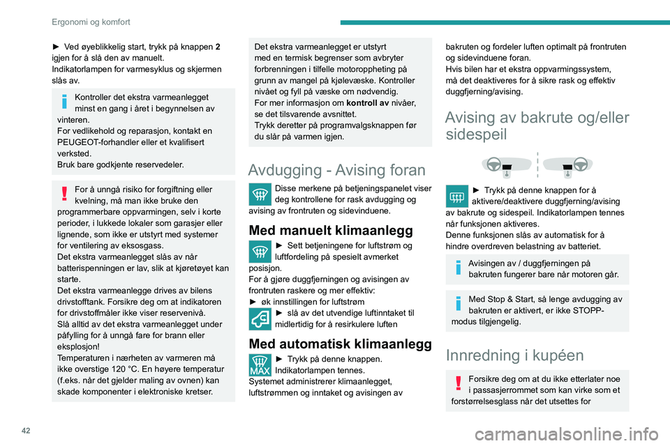 PEUGEOT BOXER 2021 Instruksjoner for bruk (in Norwegian) 42
Ergonomi og komfort
► Ved øyeblikkelig start, trykk på knappen 2
igjen for å slå den av manuelt.
Indikatorlampen for varmesyklus og skjermen
slås av.
Kontroller det ekstra varmeanlegget
m PEUGEOT BOXER 2021 Instruksjoner for bruk (in Norwegian) 42
Ergonomi og komfort
► Ved øyeblikkelig start, trykk på knappen 2
igjen for å slå den av manuelt.
Indikatorlampen for varmesyklus og skjermen
slås av.
Kontroller det ekstra varmeanlegget
m