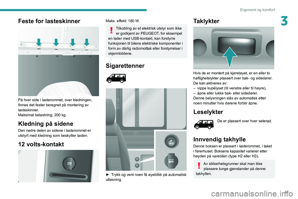 PEUGEOT BOXER 2021 Instruksjoner for bruk (in Norwegian) 47
Ergonomi og komfort
3Feste for lasteskinner
På hver side i lasterommet, over kledningen,
finnes det fester beregnet på montering av
lasteskinner.
Maksimal belastning: 200 kg.
Kledning på si PEUGEOT BOXER 2021 Instruksjoner for bruk (in Norwegian) 47
Ergonomi og komfort
3Feste for lasteskinner
På hver side i lasterommet, over kledningen,
finnes det fester beregnet på montering av
lasteskinner.
Maksimal belastning: 200 kg.
Kledning på si