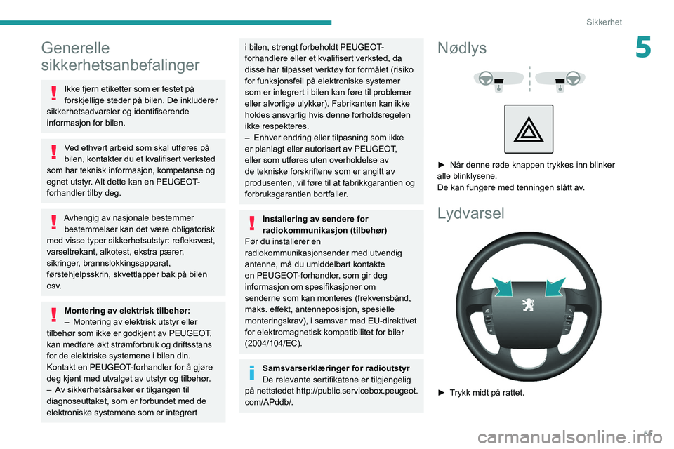 PEUGEOT BOXER 2021 Instruksjoner for bruk (in Norwegian) 55
Sikkerhet
5Generelle
sikkerhetsanbefalinger
Ikke fjern etiketter som er festet på
forskjellige steder på bilen. De inkluderer
sikkerhetsadvarsler og identifiserende
informasjon for bilen.
Ved PEUGEOT BOXER 2021 Instruksjoner for bruk (in Norwegian) 55
Sikkerhet
5Generelle
sikkerhetsanbefalinger
Ikke fjern etiketter som er festet på
forskjellige steder på bilen. De inkluderer
sikkerhetsadvarsler og identifiserende
informasjon for bilen.
Ved