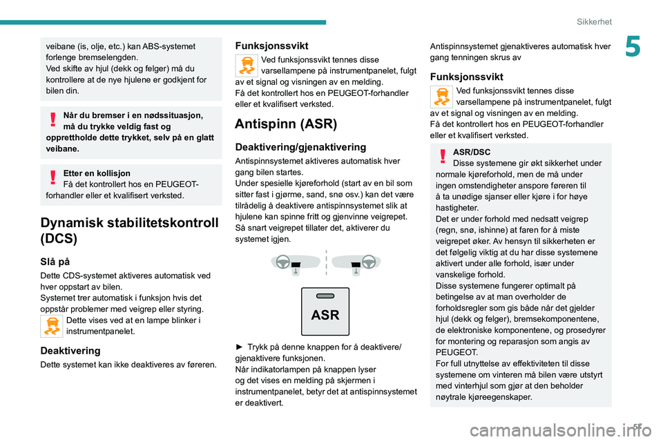 PEUGEOT BOXER 2021 Instruksjoner for bruk (in Norwegian) 57
Sikkerhet
5veibane (is, olje, etc.) kan ABS-systemet
forlenge bremselengden.
Ved skifte av hjul (dekk og felger) må du
kontrollere at de nye hjulene er godkjent for
bilen din.
Når du bremser PEUGEOT BOXER 2021 Instruksjoner for bruk (in Norwegian) 57
Sikkerhet
5veibane (is, olje, etc.) kan ABS-systemet
forlenge bremselengden.
Ved skifte av hjul (dekk og felger) må du
kontrollere at de nye hjulene er godkjent for
bilen din.
Når du bremser
