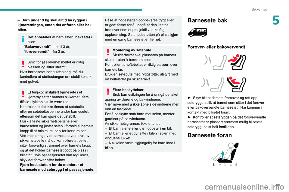 PEUGEOT BOXER 2021  Instruksjoner for bruk (in Norwegian) 63
Sikkerhet
5– Barn under 9 kg skal alltid ha ryggen i 
kjøreretningen, enten det er foran eller bak i 
bilen.
Det anbefales at barn sitter i baksetet  i 
bilen:
–
 
"

Bakovervendt " 