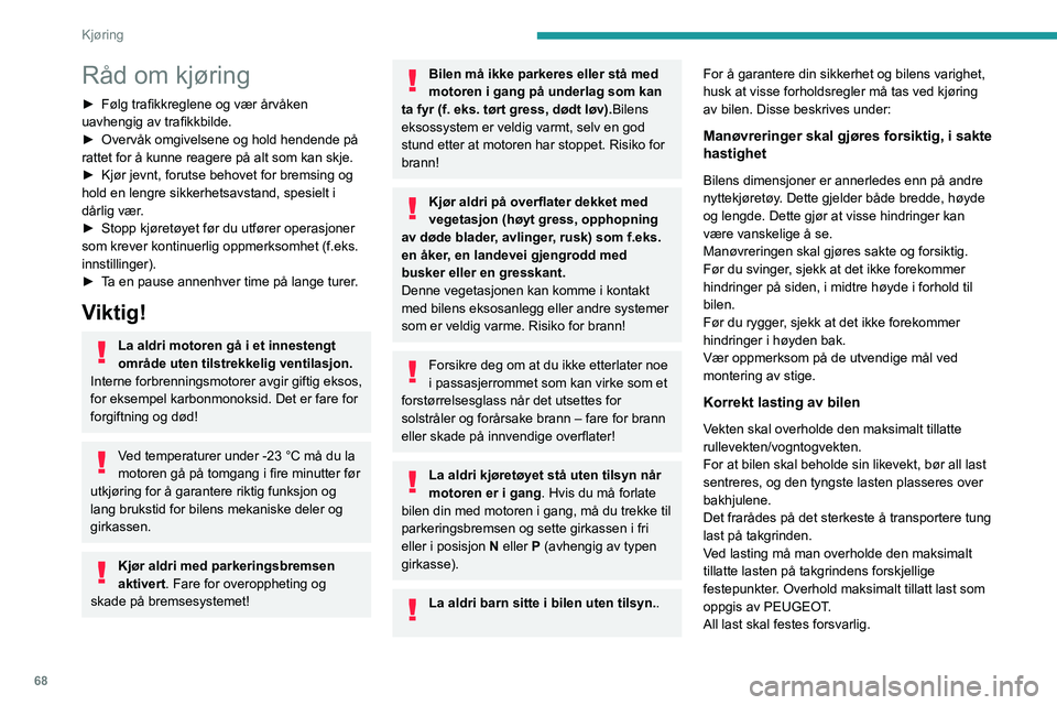 PEUGEOT BOXER 2021  Instruksjoner for bruk (in Norwegian) 68
Kjøring
Råd om kjøring
► Følg trafikkreglene og vær årvåken 
uavhengig av trafikkbilde.
►
 
Overvåk omgivelsene og hold hendende på 
rattet for å kunne reagere på alt som kan skje.
