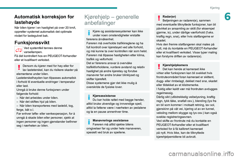 PEUGEOT BOXER 2021 Instruksjoner for bruk (in Norwegian) 79
Kjøring
6Automatisk korreksjon for lastehøyde
Når bilen kjører i en hastighet på over 20 km/t,
oppretter systemet automatisk det optimale
nivået for lastegulvet bak.
Funksjonssvikt
Ved syst PEUGEOT BOXER 2021 Instruksjoner for bruk (in Norwegian) 79
Kjøring
6Automatisk korreksjon for lastehøyde
Når bilen kjører i en hastighet på over 20 km/t,
oppretter systemet automatisk det optimale
nivået for lastegulvet bak.
Funksjonssvikt
Ved syst