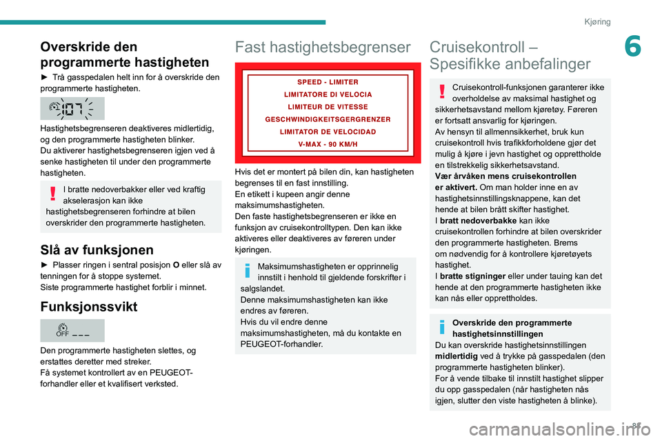 PEUGEOT BOXER 2021 Instruksjoner for bruk (in Norwegian) 83
Kjøring
6Overskride den
programmerte hastigheten
► Trå gasspedalen helt inn for å overskride den
programmerte hastigheten.
Hastighetsbegrenseren deaktiveres midlertidig,
og den programm PEUGEOT BOXER 2021 Instruksjoner for bruk (in Norwegian) 83
Kjøring
6Overskride den
programmerte hastigheten
► Trå gasspedalen helt inn for å overskride den
programmerte hastigheten.
Hastighetsbegrenseren deaktiveres midlertidig,
og den programm