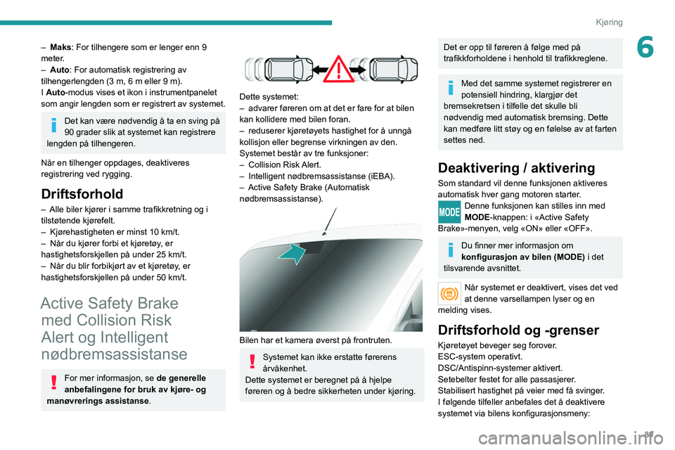 PEUGEOT BOXER 2021 Instruksjoner for bruk (in Norwegian) 89
Kjøring
6– Maks: For tilhengere som er lenger enn 9
meter.
–
Auto
: For automatisk registrering av
tilhengerlengden (3 m, 6 m eller 9 m).
I Auto-modus vises et ikon i instrumentpanelet
s PEUGEOT BOXER 2021 Instruksjoner for bruk (in Norwegian) 89
Kjøring
6– Maks: For tilhengere som er lenger enn 9
meter.
–
Auto
: For automatisk registrering av
tilhengerlengden (3 m, 6 m eller 9 m).
I Auto-modus vises et ikon i instrumentpanelet
s