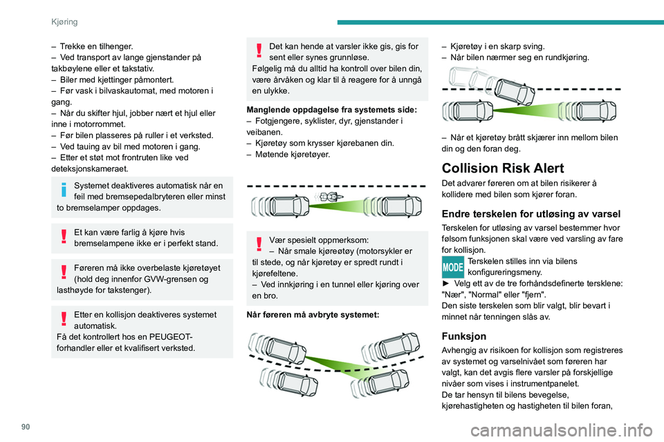 PEUGEOT BOXER 2021 Instruksjoner for bruk (in Norwegian) 90
Kjøring
– Trekke en tilhenger.
– V ed transport av lange gjenstander på
takbøylene eller et takstativ.
–
Biler med kjettinger påmontert.
–
Før vask i bilvaskautomat, med motoren PEUGEOT BOXER 2021 Instruksjoner for bruk (in Norwegian) 90
Kjøring
– Trekke en tilhenger.
– V ed transport av lange gjenstander på
takbøylene eller et takstativ.
–
Biler med kjettinger påmontert.
–
Før vask i bilvaskautomat, med motoren
