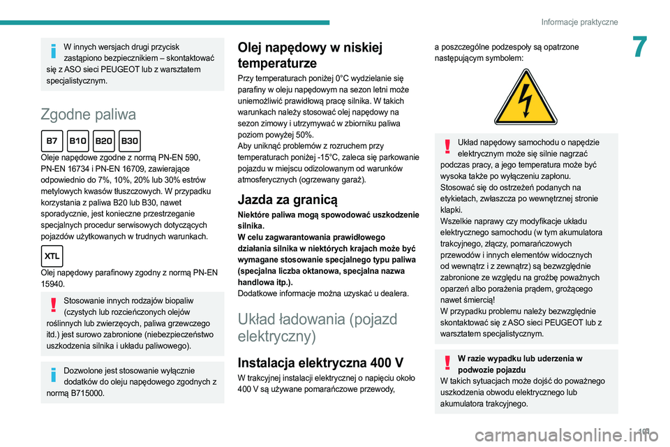 PEUGEOT BOXER 2021  Instrukcja obsługi (in Polish) 101
Informacje praktyczne
7W innych wersjach drugi przycisk zastąpiono bezpiecznikiem – skontaktować 
się z ASO sieci PEUGEOT lub z warsztatem 
specjalistycznym.
Zgodne paliwa  
Oleje napędowe z