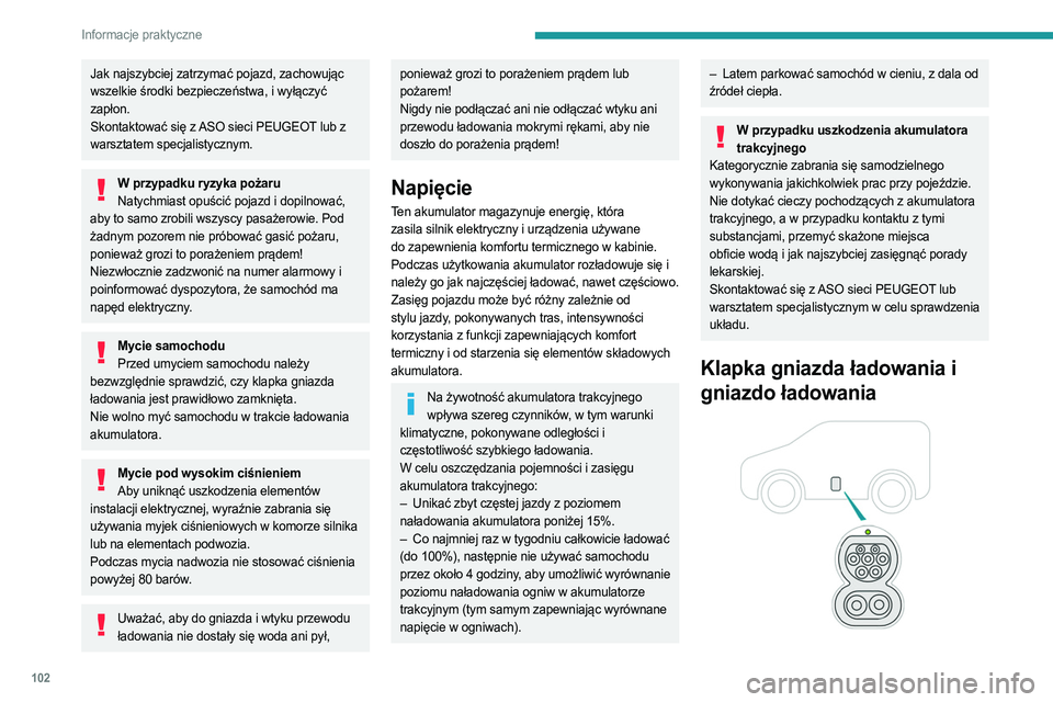 PEUGEOT BOXER 2021  Instrukcja obsługi (in Polish) 102
Informacje praktyczne
Jak najszybciej zatrzymać pojazd, zachowując 
wszelkie środki bezpieczeństwa, i wyłączyć 
zapłon.
Skontaktować się z ASO sieci PEUGEOT lub z 
warsztatem specjalisty