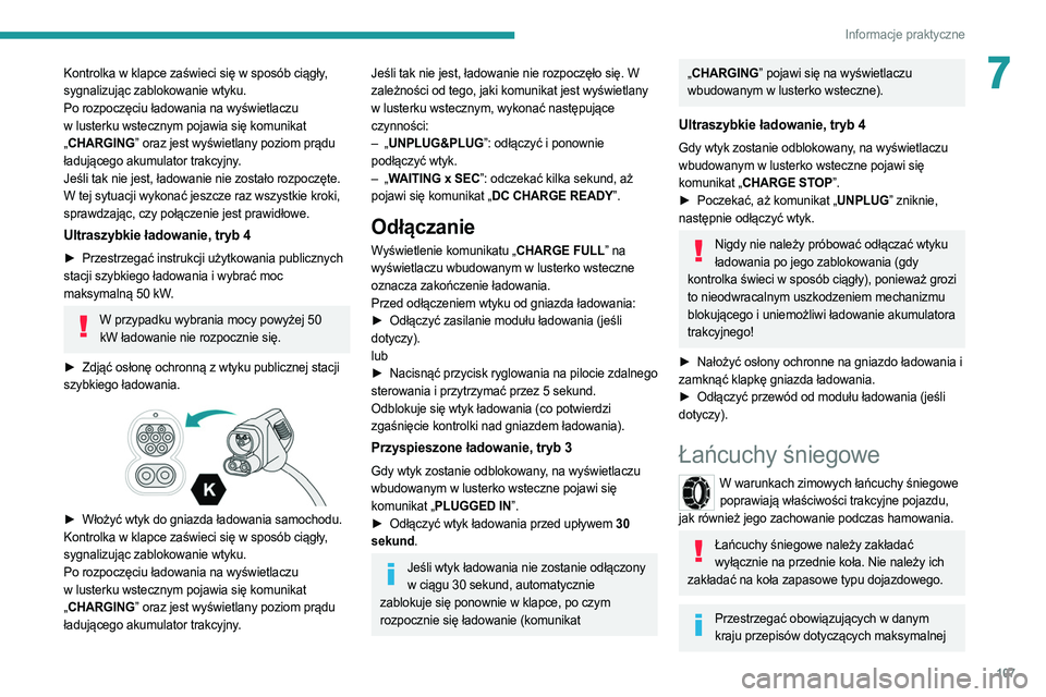 PEUGEOT BOXER 2021  Instrukcja obsługi (in Polish) 107
Informacje praktyczne
7Kontrolka w klapce zaświeci się w sposób ciągły, 
sygnalizując zablokowanie wtyku.
Po rozpoczęciu ładowania na wyświetlaczu 
w lusterku wstecznym pojawia się komun