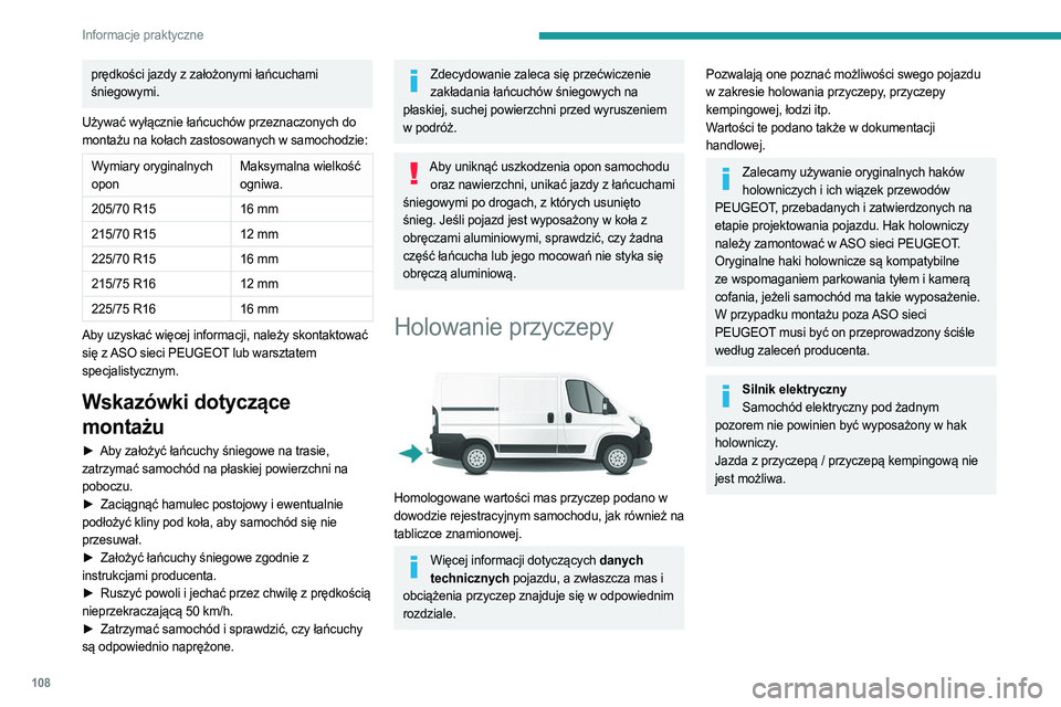 PEUGEOT BOXER 2021  Instrukcja obsługi (in Polish) 108
Informacje praktyczne
prędkości jazdy z założonymi łańcuchami 
śniegowymi.
Używać wyłącznie łańcuchów przeznaczonych do 
montażu na kołach zastosowanych w samochodzie: 
Wymiary ory