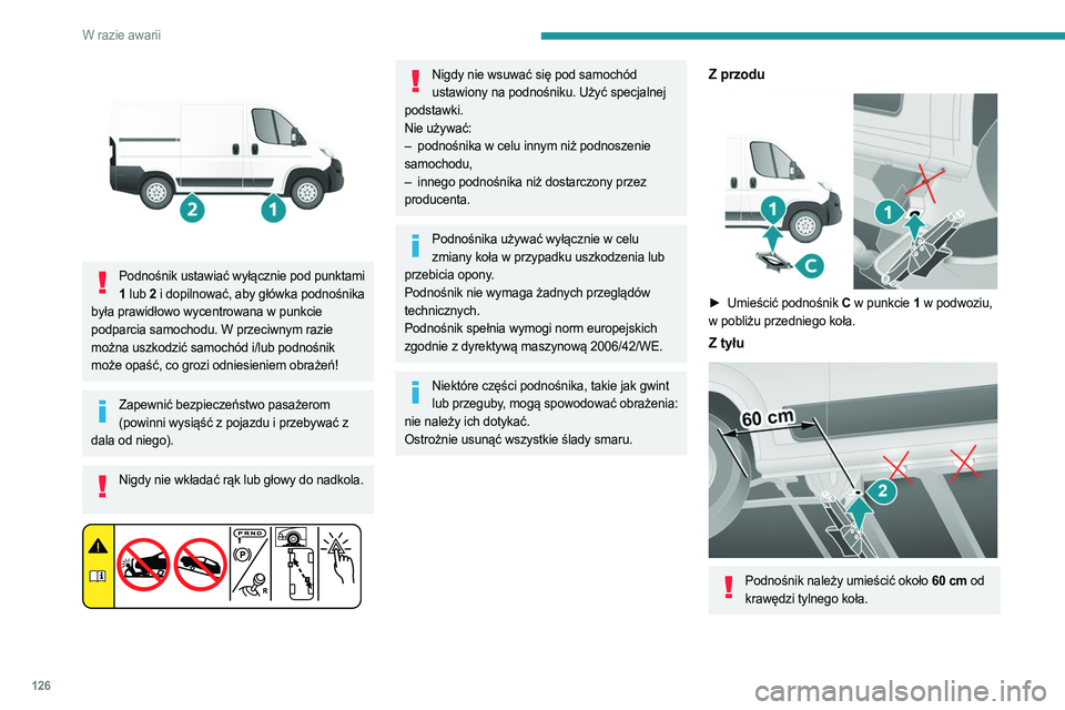 PEUGEOT BOXER 2021  Instrukcja obsługi (in Polish) 126
W razie awarii
 
Podnośnik ustawiać wyłącznie pod punktami 1  lub  2 i dopilnować, aby główka podnośnika 
była prawidłowo wycentrowana w punkcie 
podparcia samochodu. W przeciwnym razie 