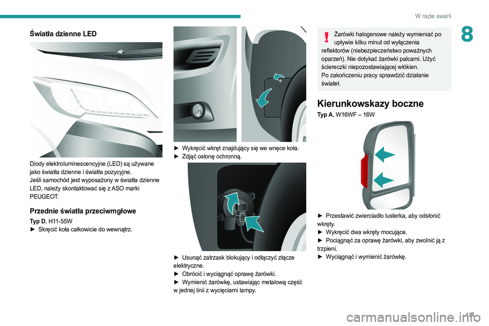 PEUGEOT BOXER 2021  Instrukcja obsługi (in Polish) 131
W razie awarii
8Światła dzienne LED 
 
Diody elektroluminescencyjne (LED) są używane 
jako światła dzienne i światła pozycyjne.
Jeśli samochód jest wyposażony w światła dzienne 
LED, 