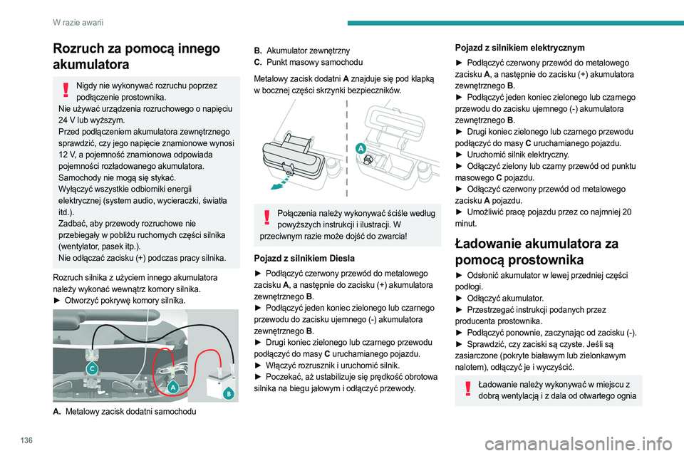 PEUGEOT BOXER 2021  Instrukcja obsługi (in Polish) 136
W razie awarii
Rozruch za pomocą innego 
akumulatora
Nigdy nie wykonywać rozruchu poprzez podłączenie prostownika.
Nie używać urządzenia rozruchowego o napięciu 
24
 
V lub wyższym.
Przed