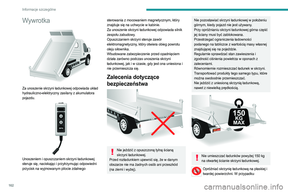PEUGEOT BOXER 2021  Instrukcja obsługi (in Polish) 162
Informacje szczególne
Wywrotka 
 
Za unoszenie skrzyni ładunkowej odpowiada układ 
hydrauliczno-elektryczny zasilany z akumulatora 
pojazdu.
 
 
Unoszeniem i opuszczaniem skrzyni ładunkowej 
s