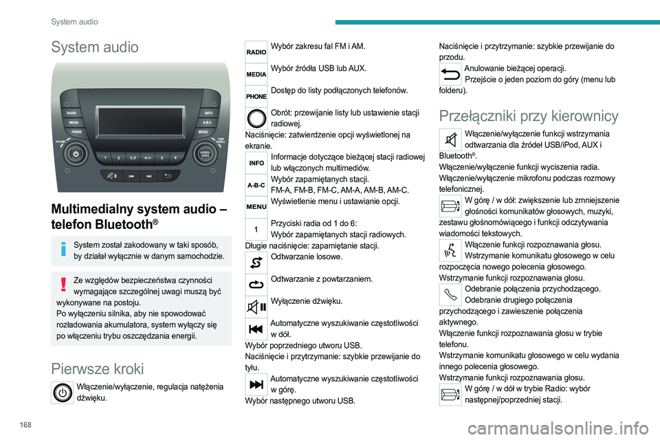 PEUGEOT BOXER 2021  Instrukcja obsługi (in Polish) 168
System audio
System audio 
 
Multimedialny system audio – 
telefon Bluetooth
®
System został zakodowany w taki sposób, by działał wyłącznie w danym samochodzie.
Ze względów bezpieczeńs