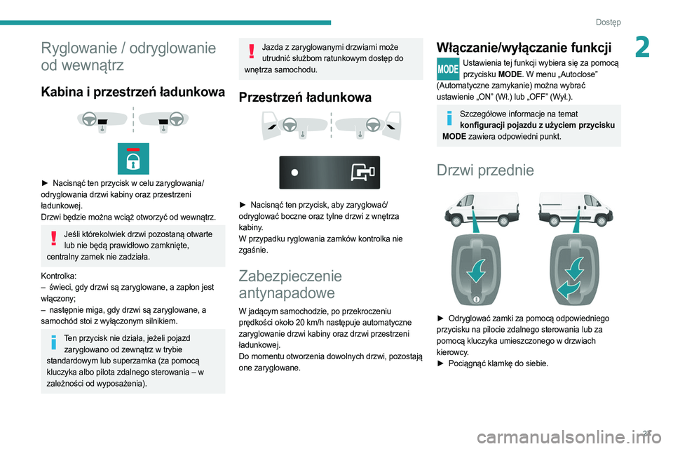 PEUGEOT BOXER 2021  Instrukcja obsługi (in Polish) 27
Dostęp 
2Ryglowanie / odryglowanie 
od wewnątrz
Kabina i przestrzeń ładunkowa 
 
 
 
► Nacisnąć ten przycisk w celu zaryglowania/
odryglowania drzwi kabiny oraz przestrzeni  
ładunkowej.
D