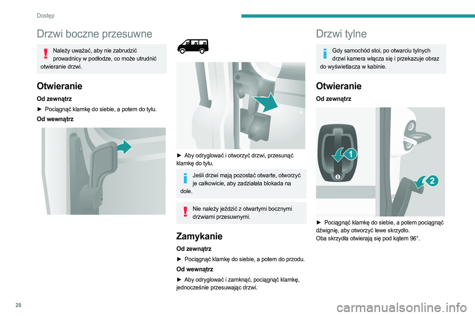 PEUGEOT BOXER 2021  Instrukcja obsługi (in Polish) 28
Dostęp 
Drzwi boczne przesuwne
Należy uważać, aby nie zabrudzić prowadnicy w podłodze, co może utrudnić 
otwieranie drzwi.
Otwieranie
Od zewnątrz
► Pociągnąć klamkę do siebie, a pote