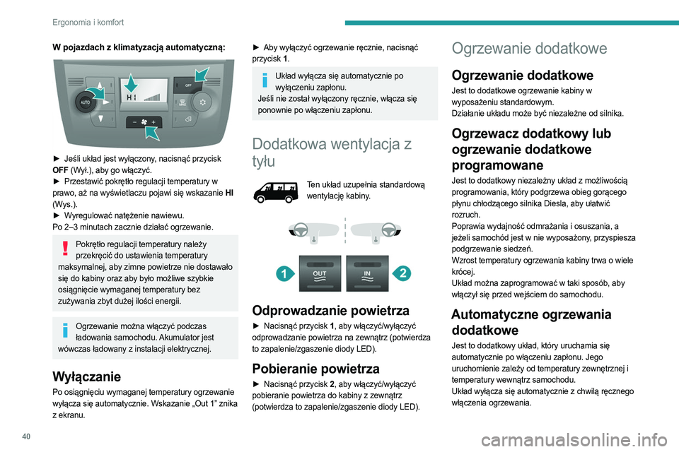 PEUGEOT BOXER 2021 Instrukcja obsługi (in Polish) 40
Ergonomia i komfort
W pojazdach z klimatyzacją automatyczną:
► Jeśli układ jest wyłączony, nacisnąć przycisk
OFF (Wył.), aby go włączyć.
►
Przestawić pokrętło regulacji tem PEUGEOT BOXER 2021 Instrukcja obsługi (in Polish) 40
Ergonomia i komfort
W pojazdach z klimatyzacją automatyczną:
► Jeśli układ jest wyłączony, nacisnąć przycisk
OFF (Wył.), aby go włączyć.
►
Przestawić pokrętło regulacji tem