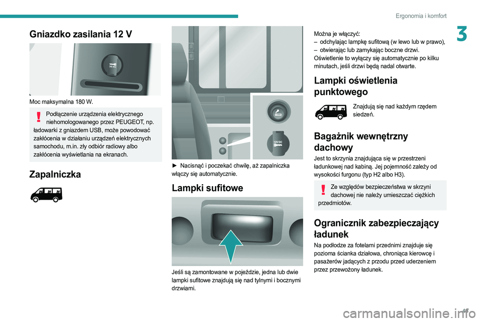 PEUGEOT BOXER 2021  Instrukcja obsługi (in Polish) 49
Ergonomia i komfort
3Gniazdko zasilania 12 V 
 
Moc maksymalna 180 W.
Podłączenie urządzenia elektrycznego niehomologowanego przez PEUGEOT, np. 
ładowarki z gniazdem USB, może powodować 
zak