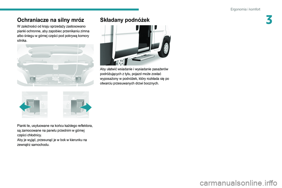 PEUGEOT BOXER 2021  Instrukcja obsługi (in Polish) 51
Ergonomia i komfort
3Ochraniacze na silny mróz
W zależności od kraju sprzedaży zastosowano 
pianki ochronne, aby zapobiec przenikaniu zimna 
albo śniegu w górnej części pod pokrywą komory 