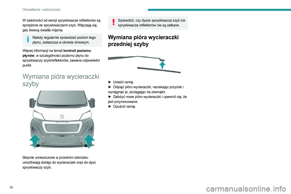 PEUGEOT BOXER 2021  Instrukcja obsługi (in Polish) 56
Oświetlenie i widoczność
W zależności od wersji spryskiwacze reflektorów są 
sprzężone ze spryskiwaczami szyb. Włączają się, 
gdy świecą światła mijania.
Należy regularnie sprawdz