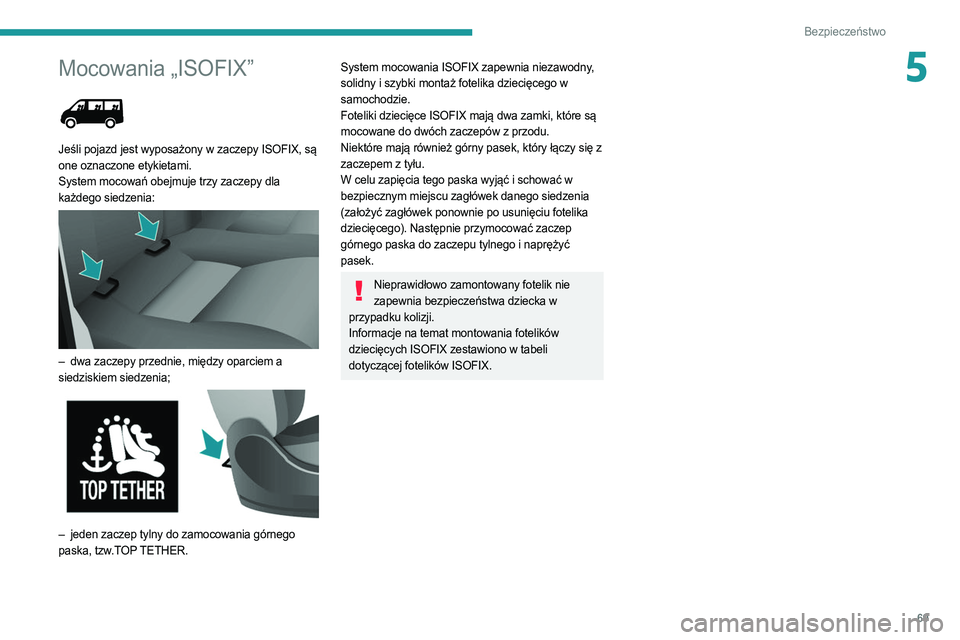 PEUGEOT BOXER 2021  Instrukcja obsługi (in Polish) 69
Bezpieczeństwo
5Mocowania „ISOFIX” 
 
Jeśli pojazd jest wyposażony w zaczepy ISOFIX, są 
one oznaczone etykietami.
System mocowań obejmuje trzy zaczepy dla 
każdego siedzenia:
 
 
– dwa
