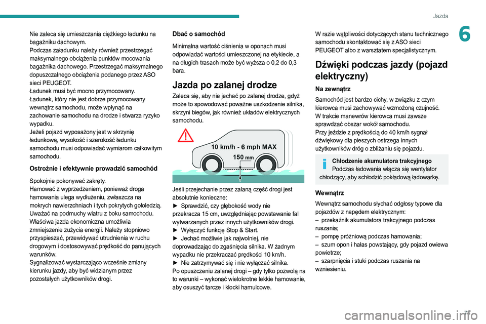 PEUGEOT BOXER 2021  Instrukcja obsługi (in Polish) 73
Jazda
6Nie zaleca się umieszczania ciężkiego ładunku na 
bagażniku dachowym. 
Podczas załadunku należy również przestrzegać 
maksymalnego obciążenia punktów mocowania 
bagażnika dacho