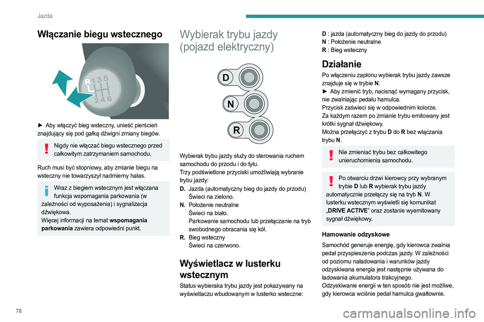 PEUGEOT BOXER 2021  Instrukcja obsługi (in Polish) 78
Jazda
Włączanie biegu wstecznego 
 
► Aby włączyć bieg wsteczny, unieść pierścień 
znajdujący się pod gałką dźwigni zmiany biegów.
Nigdy nie włączać biegu wstecznego przed  cał