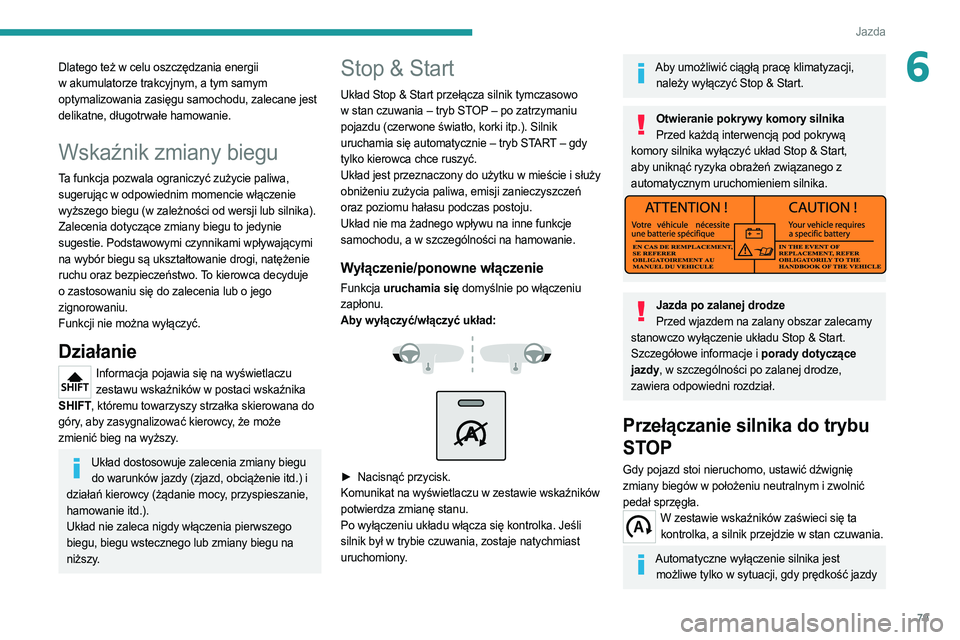 PEUGEOT BOXER 2021  Instrukcja obsługi (in Polish) 79
Jazda
6Dlatego też w celu oszczędzania energii 
w akumulatorze trakcyjnym, a tym samym 
optymalizowania zasięgu samochodu, zalecane jest 
delikatne, długotrwałe hamowanie.
Wskaźnik zmiany bie