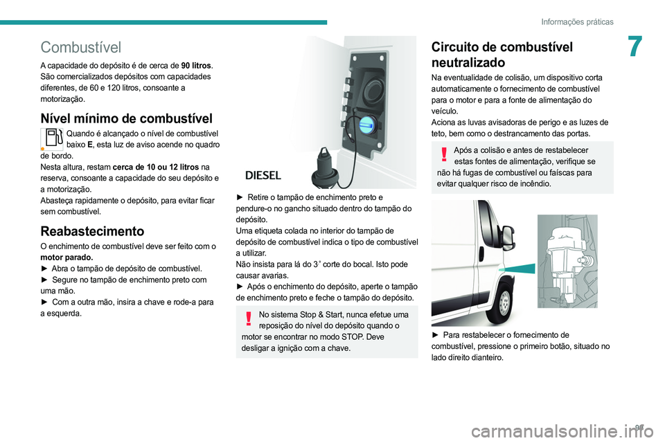 PEUGEOT BOXER 2021  Manual de utilização (in Portuguese)  
 
99
Informações práticas
7
 
 
Combustível
A capacidade do depósito é de cerca de 90 litros.
São comercializados depósitos com capacidades 
diferentes, de 60 e 120  litros, consoante a 
mot PEUGEOT BOXER 2021  Manual de utilização (in Portuguese)  
 
99
Informações práticas
7
 
 
Combustível
A capacidade do depósito é de cerca de 90 litros.
São comercializados depósitos com capacidades 
diferentes, de 60 e 120  litros, consoante a 
mot