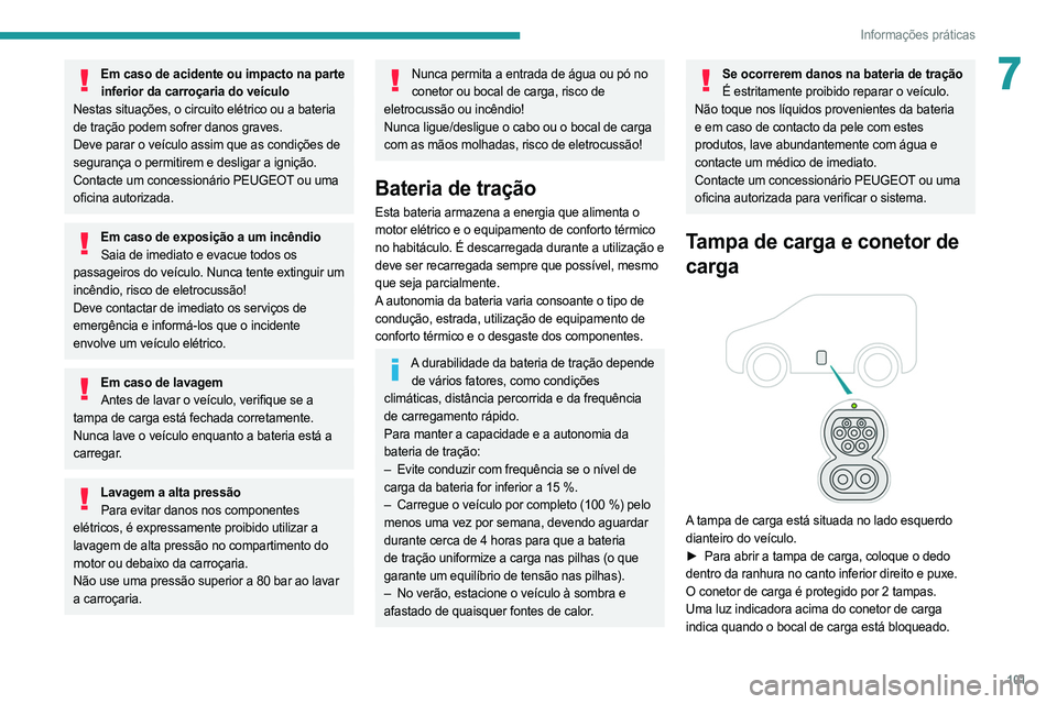 PEUGEOT BOXER 2021  Manual de utilização (in Portuguese) 101
Informações práticas
7Em caso de acidente ou impacto na parte inferior da carroçaria do veículo
Nestas situações, o circuito elétrico ou a bateria 
de tração podem sofrer danos graves.
D PEUGEOT BOXER 2021  Manual de utilização (in Portuguese) 101
Informações práticas
7Em caso de acidente ou impacto na parte inferior da carroçaria do veículo
Nestas situações, o circuito elétrico ou a bateria 
de tração podem sofrer danos graves.
D