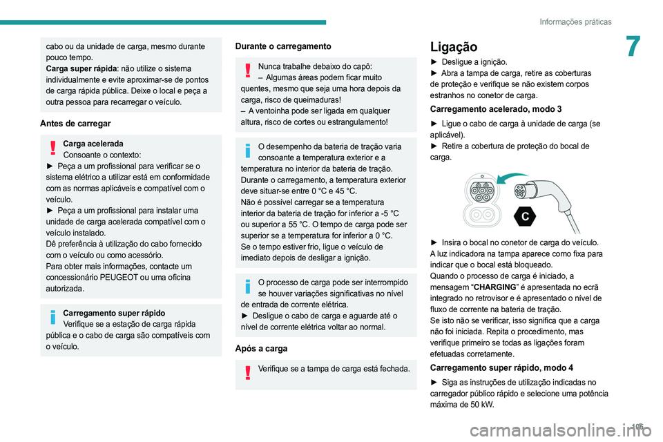 PEUGEOT BOXER 2021  Manual de utilização (in Portuguese) 105
Informações práticas
7cabo ou da unidade de carga, mesmo durante 
pouco tempo.
Carga super rápida: não utilize o sistema 
individualmente e evite aproximar-se de pontos 
de carga rápida púb PEUGEOT BOXER 2021  Manual de utilização (in Portuguese) 105
Informações práticas
7cabo ou da unidade de carga, mesmo durante 
pouco tempo.
Carga super rápida: não utilize o sistema 
individualmente e evite aproximar-se de pontos 
de carga rápida púb