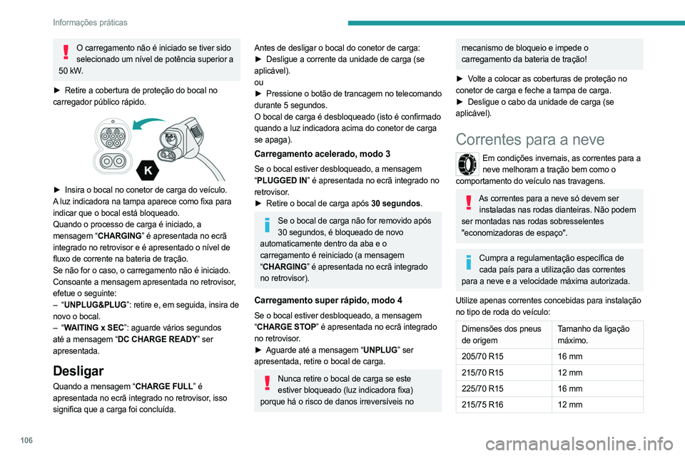 PEUGEOT BOXER 2021  Manual de utilização (in Portuguese) 106
Informações práticas
O carregamento não é iniciado se tiver sido selecionado um nível de potência superior a 
50 kW.
►
 
Retire a cobertura de proteção do bocal no
  
carregador públic PEUGEOT BOXER 2021  Manual de utilização (in Portuguese) 106
Informações práticas
O carregamento não é iniciado se tiver sido selecionado um nível de potência superior a 
50 kW.
►
 
Retire a cobertura de proteção do bocal no
  
carregador públic