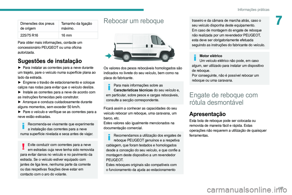 PEUGEOT BOXER 2021  Manual de utilização (in Portuguese) 107
Informações práticas
7Dimensões dos pneus 
de origemTamanho da ligação 
máximo.
225/75 R16 16 mm
Para obter mais informações, contacte um 
concessionário PEUGEOT ou uma oficina 
autoriza PEUGEOT BOXER 2021  Manual de utilização (in Portuguese) 107
Informações práticas
7Dimensões dos pneus 
de origemTamanho da ligação 
máximo.
225/75 R16 16 mm
Para obter mais informações, contacte um 
concessionário PEUGEOT ou uma oficina 
autoriza