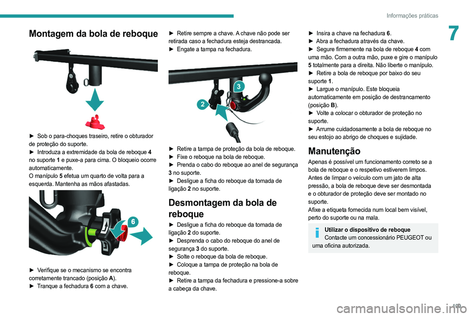 PEUGEOT BOXER 2021  Manual de utilização (in Portuguese) 109
Informações práticas
7Montagem da bola de reboque 
 
► Sob o para-choques traseiro, retire o obturador 
de proteção do suporte.
►
 
Introduza a extremidade da bola de reboque 
 4 
no supo PEUGEOT BOXER 2021  Manual de utilização (in Portuguese) 109
Informações práticas
7Montagem da bola de reboque 
 
► Sob o para-choques traseiro, retire o obturador 
de proteção do suporte.
►
 
Introduza a extremidade da bola de reboque 
 4 
no supo