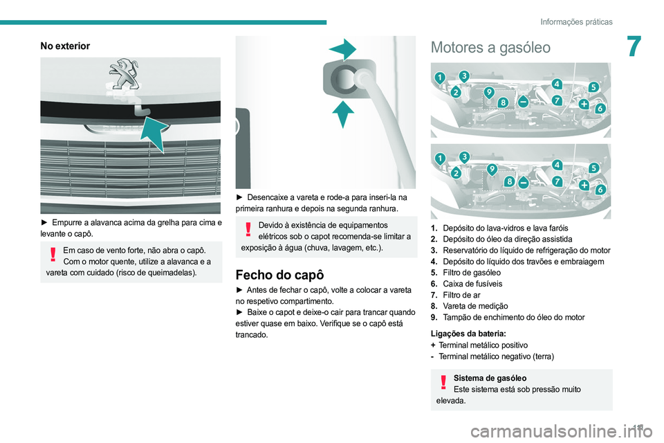 PEUGEOT BOXER 2021  Manual de utilização (in Portuguese) 111
Informações práticas
7No exterior 
 
► Empurre a alavanca acima da grelha para cima e 
levante o capô.
Em caso de vento forte, não abra o capô. Com o motor quente, utilize a alavanca e a 
 PEUGEOT BOXER 2021  Manual de utilização (in Portuguese) 111
Informações práticas
7No exterior 
 
► Empurre a alavanca acima da grelha para cima e 
levante o capô.
Em caso de vento forte, não abra o capô. Com o motor quente, utilize a alavanca e a